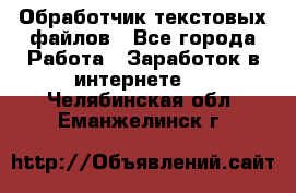 Обработчик текстовых файлов - Все города Работа » Заработок в интернете   . Челябинская обл.,Еманжелинск г.